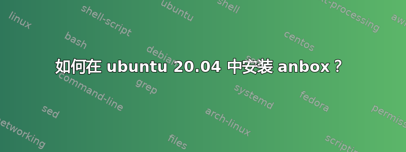 如何在 ubuntu 20.04 中安装 anbox？