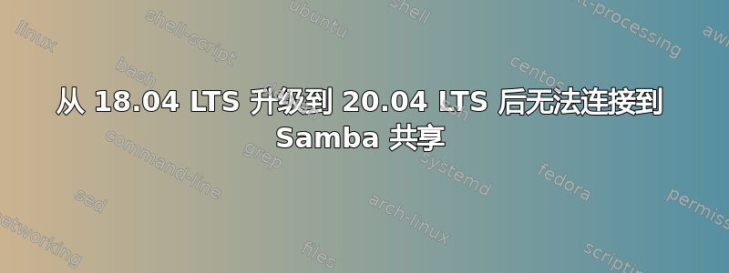 从 18.04 LTS 升级到 20.04 LTS 后无法连接到 Samba 共享