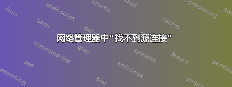 网络管理器中“找不到源连接”