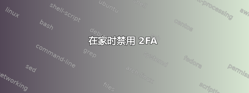 在家时禁用 2FA