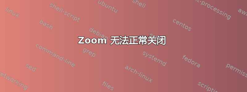 Zoom 无法正常关闭