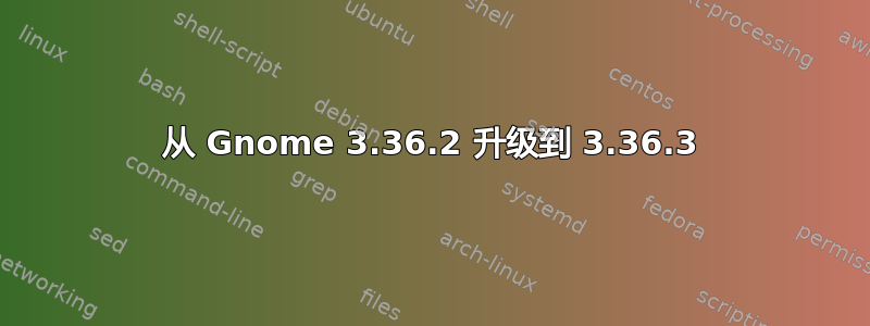 从 Gnome 3.36.2 升级到 3.36.3