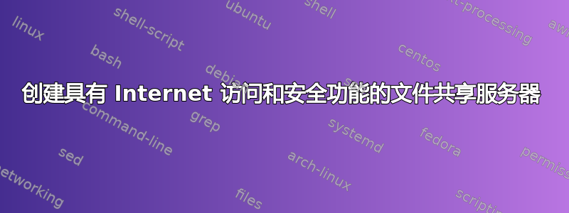 创建具有 Internet 访问和安全功能的文件共享服务器