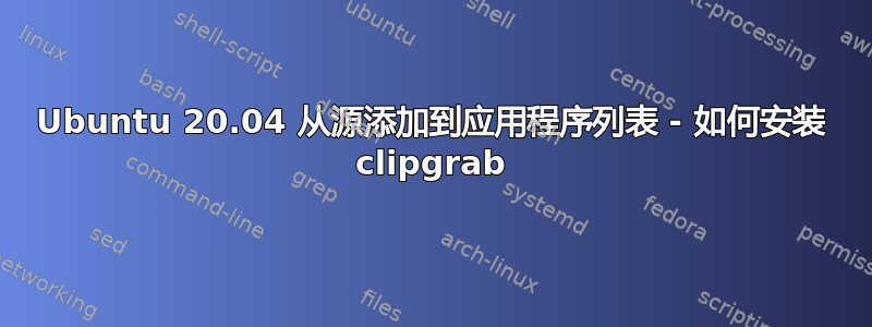 Ubuntu 20.04 从源添加到应用程序列表 - 如何安装 clipgrab