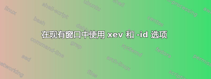 在现有窗口中使用 xev 和 -id 选项