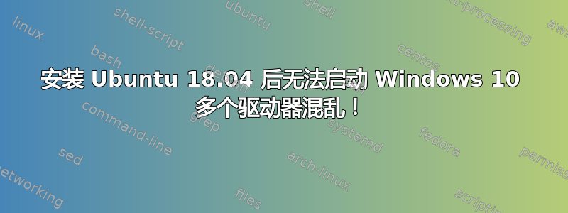 安装 Ubuntu 18.04 后无法启动 Windows 10 多个驱动器混乱！