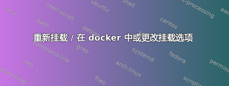 重新挂载 / 在 docker 中或更改挂载选项