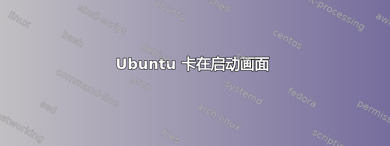 Ubuntu 卡在启动画面