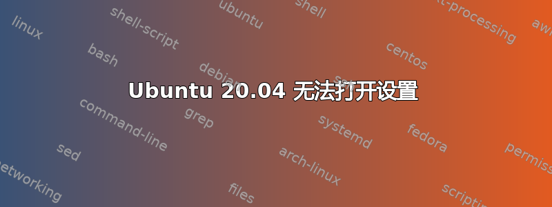 Ubuntu 20.04 无法打开设置