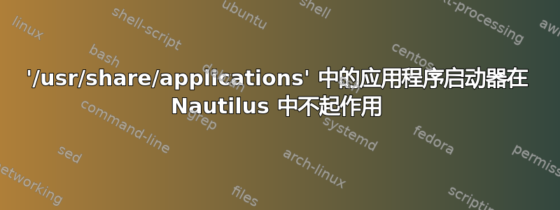 '/usr/share/applications' 中的应用程序启动器在 Nautilus 中不起作用