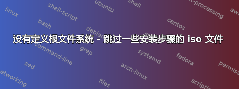 没有定义根文件系统 - 跳过一些安装步骤的 iso 文件