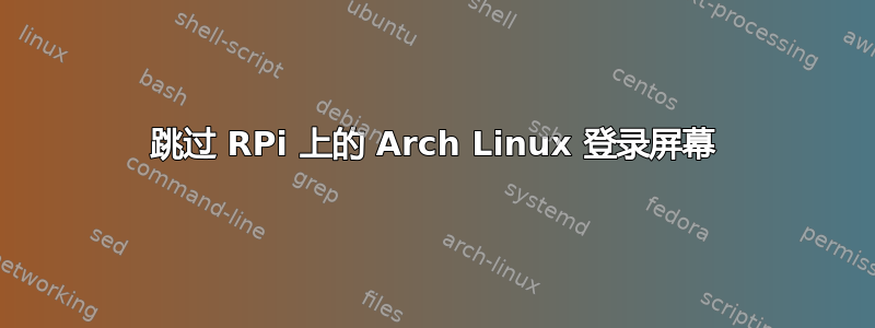 跳过 RPi 上的 Arch Linux 登录屏幕