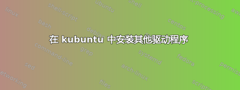 在 kubuntu 中安装其他驱动程序