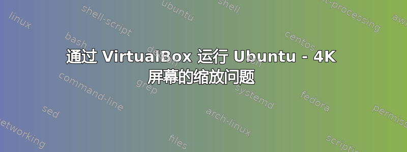 通过 VirtualBox 运行 Ubuntu - 4K 屏幕的缩放问题