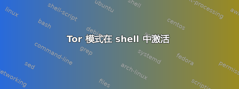 Tor 模式在 shell 中激活