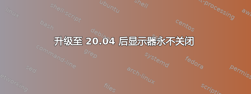 升级至 20.04 后显示器永不关闭