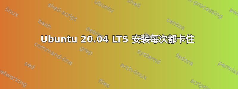 Ubuntu 20.04 LTS 安装每次都卡住