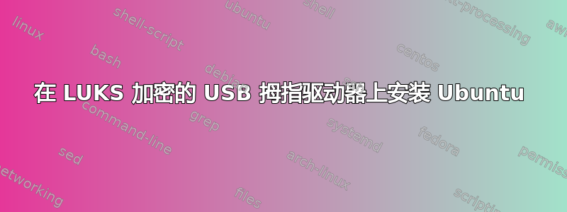 在 LUKS 加密的 USB 拇指驱动器上安装 Ubuntu