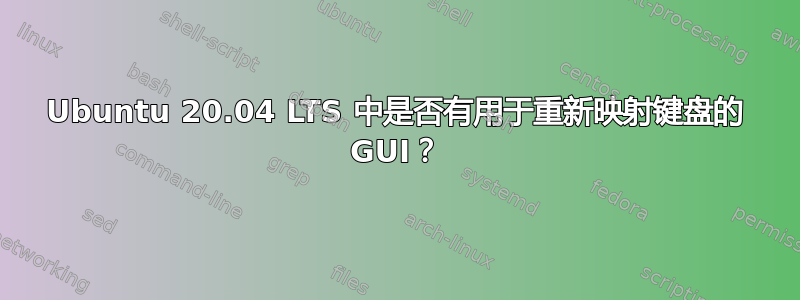 Ubuntu 20.04 LTS 中是否有用于重新映射键盘的 GUI？