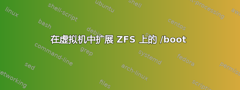 在虚拟机中扩展 ZFS 上的 /boot