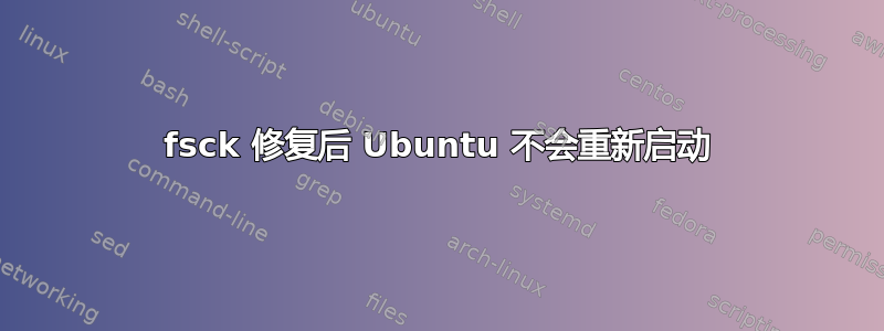 fsck 修复后 Ubuntu 不会重新启动