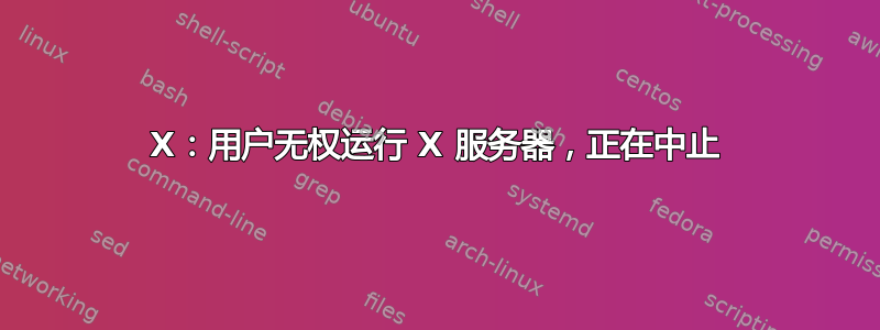 X：用户无权运行 X 服务器，正在中止