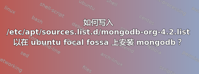 如何写入 /etc/apt/sources.list.d/mongodb-org-4.2.list 以在 ubuntu focal fossa 上安装 mongodb？