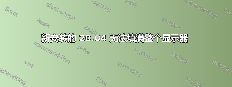 新安装的 20.04 无法填满整个显示器