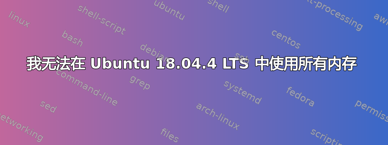 我无法在 Ubuntu 18.04.4 LTS 中使用所有内存