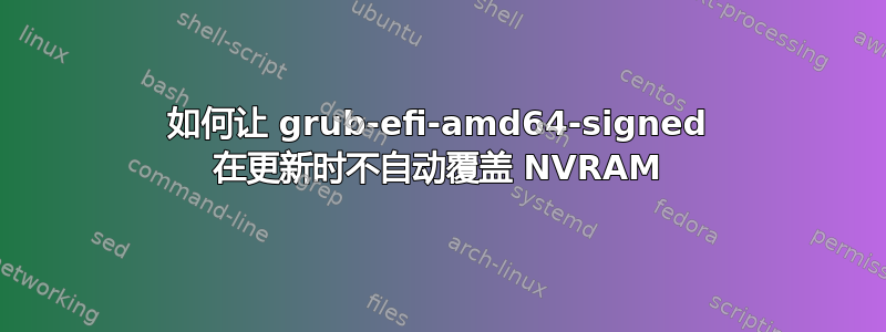 如何让 grub-efi-amd64-signed 在更新时不自动覆盖 NVRAM