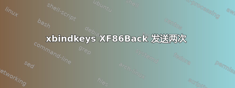 xbindkeys XF86Back 发送两次