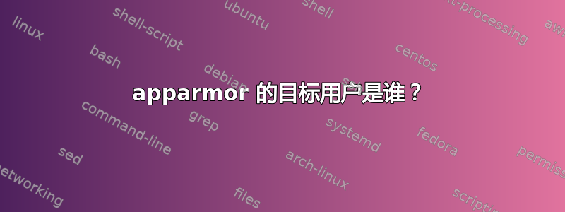 apparmor 的目标用户是谁？