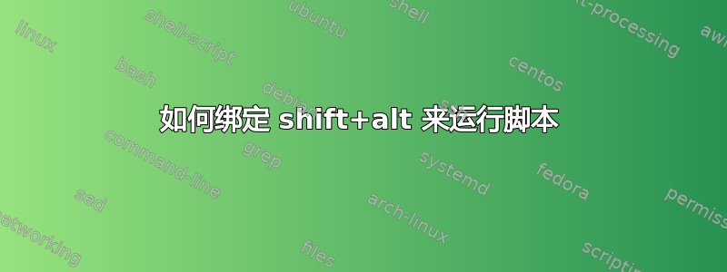 如何绑定 shift+alt 来运行脚本