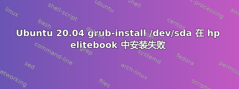 Ubuntu 20.04 grub-install /dev/sda 在 hp elitebook 中安装失败