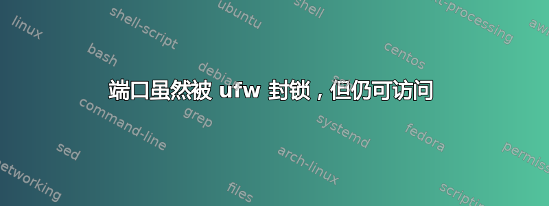 端口虽然被 ufw 封锁，但仍可访问