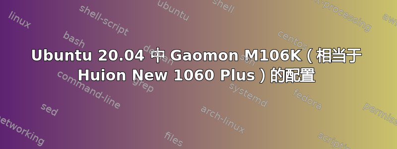 Ubuntu 20.04 中 Gaomon M106K（相当于 Huion New 1060 Plus）的配置