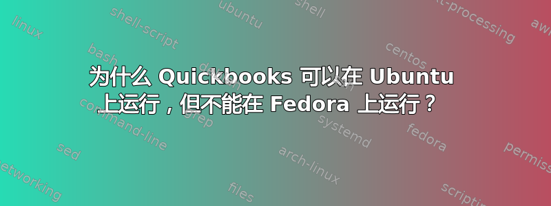 为什么 Quickbooks 可以在 Ubuntu 上运行，但不能在 Fedora 上运行？ 