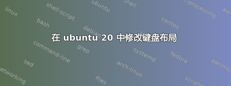 在 ubuntu 20 中修改键盘布局