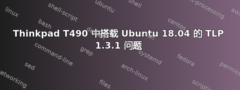 Thinkpad T490 中搭载 Ubuntu 18.04 的 TLP 1.3.1 问题