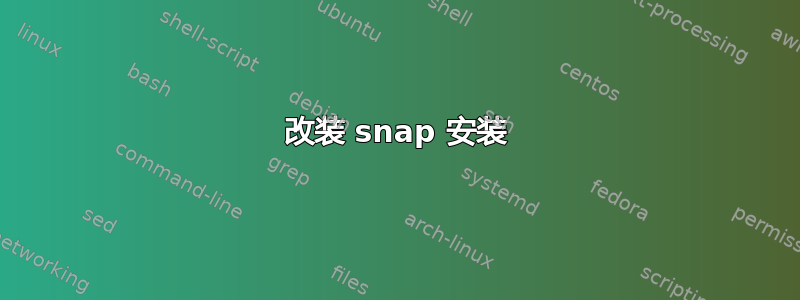 改装 snap 安装