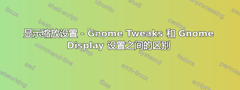 显示缩放设置 - Gnome Tweaks 和 Gnome Display 设置之间的区别