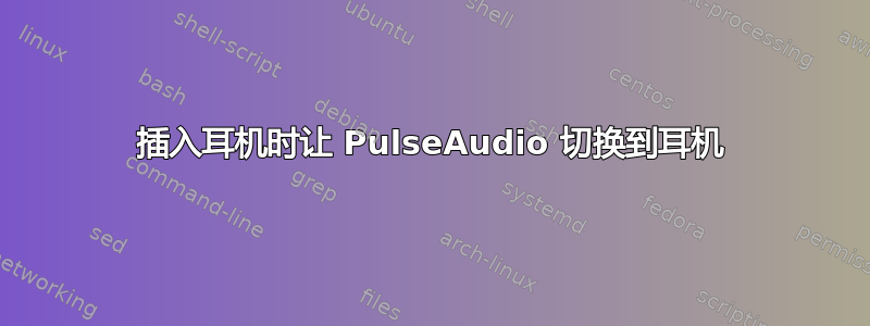 插入耳机时让 PulseAudio 切换到耳机