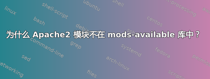 为什么 Apache2 模块不在 mods-available 库中？