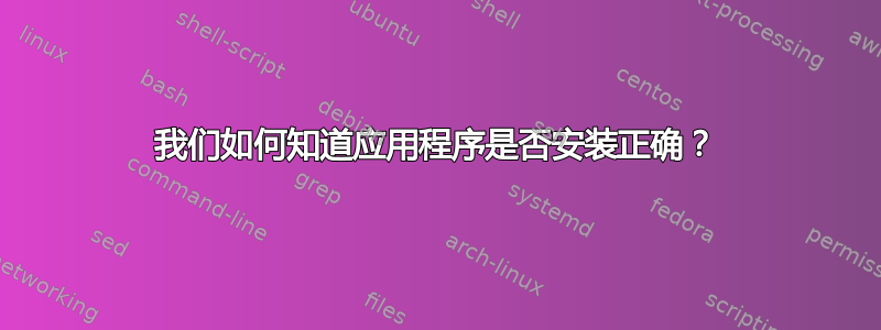 我们如何知道应用程序是否安装正确？