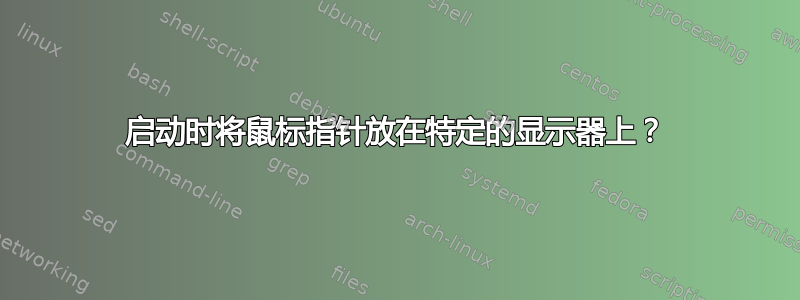 启动时将鼠标指针放在特定的显示器上？