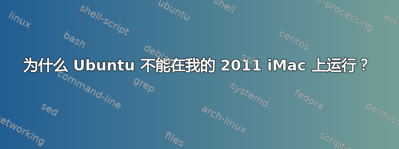 为什么 Ubuntu 不能在我的 2011 iMac 上运行？