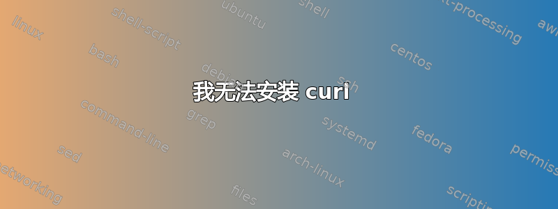 我无法安装 curl 