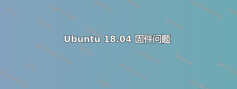 Ubuntu 18.04 固件问题