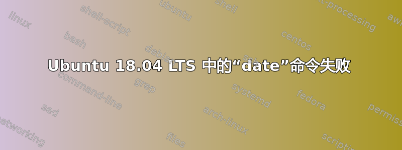 Ubuntu 18.04 LTS 中的“date”命令失败