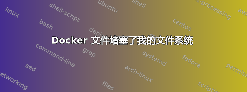 Docker 文件堵塞了我的文件系统